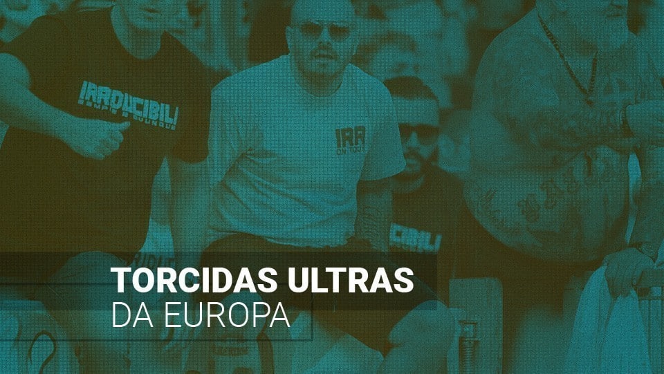 Torcidas Ultras da Europa: entre manifesta&ccedil;&otilde;es de amor e &oacute;dio